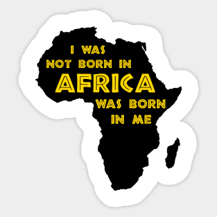 I Was Not Born In Africa, Africa Was Born In Me, Black History, Africa, African American Sticker